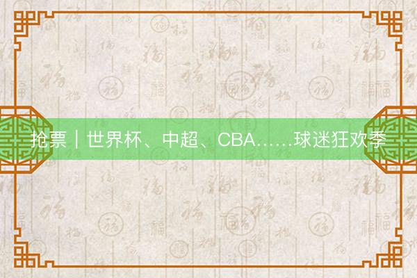 抢票｜世界杯、中超、CBA……球迷狂欢季