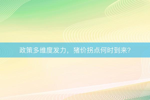 政策多维度发力，猪价拐点何时到来？