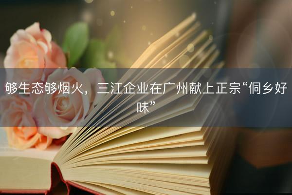 够生态够烟火，三江企业在广州献上正宗“侗乡好味”