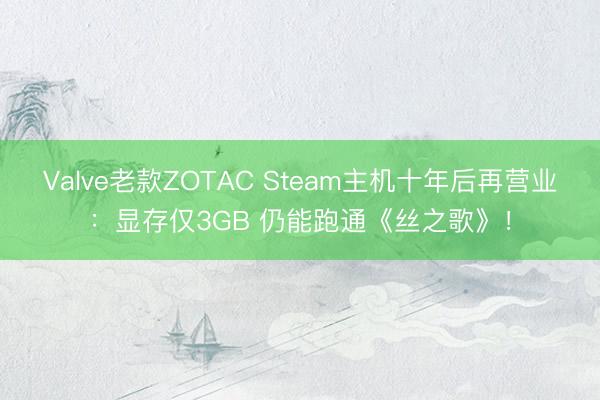 Valve老款ZOTAC Steam主机十年后再营业：显存仅3GB 仍能跑通《丝之歌》！