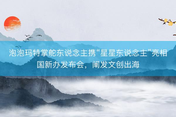 泡泡玛特掌舵东说念主携“星星东说念主”亮相国新办发布会，阐发文创出海