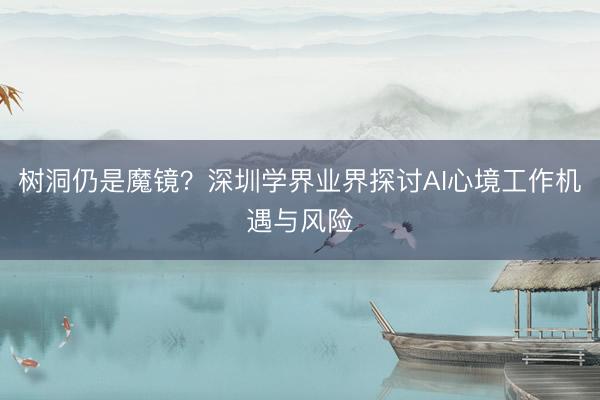 树洞仍是魔镜？深圳学界业界探讨AI心境工作机遇与风险