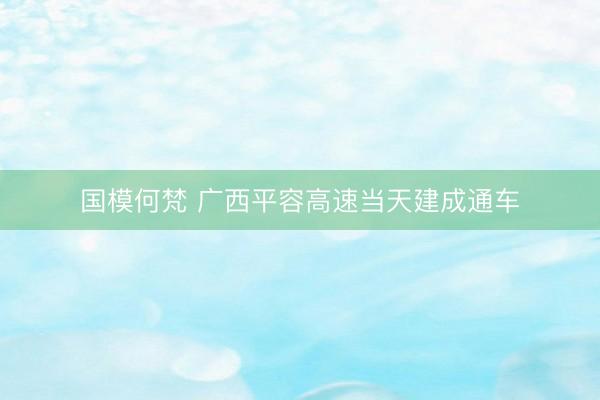 国模何梵 广西平容高速当天建成通车